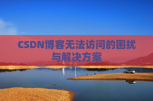 CSDN博客无法访问的困扰与解决方案